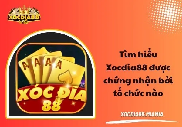 Xocdia88 được chứng nhận bởi tổ chức nào